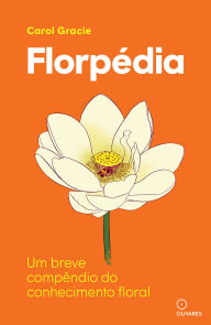 Title: Florpédia: Um breve compêndio do conhecimento floral, Author: Carol Gracie