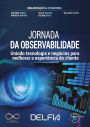 Jornada da Observabilidade: Unindo tecnologia e negócios para melhorar a experiência do cliente