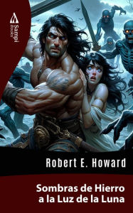 Title: Sombras de Hierro a la Luz de la Luna, Author: Robert E. Howard