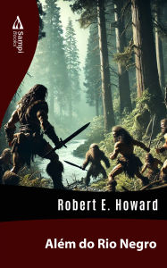 Title: Além do Rio Negro, Author: Robert E. Howard