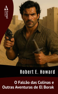 Title: O Falcão das Colinas e Outras Aventuras de El Borak, Author: Robert E. Howard