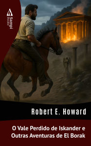 Title: O Vale Perdido de Iskander e Outras Aventuras de El Borak, Author: Robert E. Howard