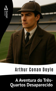 Title: A Aventura do Três-Quartos Desaparecido, Author: Arthur Conan Doyle