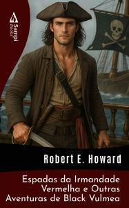 Title: Espadas da Irmandade Vermelha e Outras Aventuras de Black Vulmea, Author: Robert E. Howard