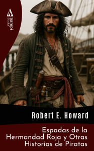 Title: Espadas de la Hermandad Roja y Otras Historias de Piratas, Author: Robert E. Howard