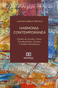 Title: Harmonia contemporânea: estudos de acordes, cifras, encadeamentos, funções e análises harmônicas, Author: Luciano Gibaile Arévalo