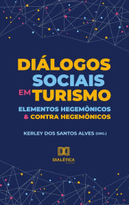 Title: Diálogos sociais em turismo: elementos hegemônicos e contra hegemônicos, Author: Kerley do Santos Alves