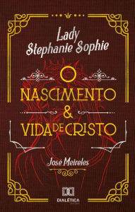 Title: Lady Stephanie Sophie: o nascimento e vida de Cristo, Author: José Meireles do Nascimento