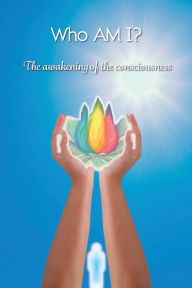 Title: Who AM I?: The awakening of the consciousness, Author: Anjos de Luz Group .