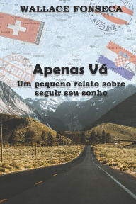 Title: Apenas vï¿½ - Um pequeno relato sobre seguir seu sonho, Author: Wallace Fonseca