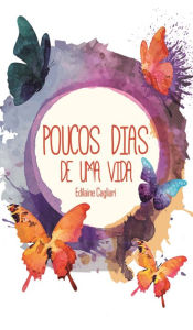 Title: Poucos dias de uma vida, Author: Edilaine Cagliari