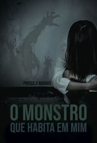 Title: O monstro que habita em mim, Author: Priscila Morais