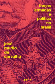 Title: Forças Armadas e política no Brasil, Author: José Murilo de Carvalho