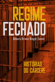 Title: Regime fechado: Histórias do cárcere, Author: Débora Driwin Rieger Zanini