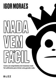 Title: Nada vem fácil: Como um empréstimo de trezentos reais foi suficiente para iniciar uma grande rede, Author: Igor Moraes