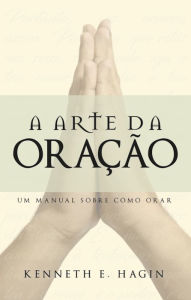 Title: A Arte da Oração, Author: Kenneth E. Hagin