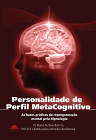 Title: Personalidade de Perfil Metacognitivo: As bases práticas da reprogramação mental pela Hipnologia, Author: Marco Antônio Barroca