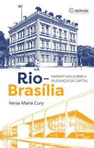 Title: Rio-Brasília: narrativas sobre a mudança da capital, Author: Vania Maria Cury