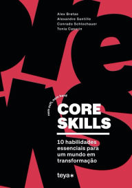 Title: Core skills: Nem soft, nem hard. 10 habilidades essenciais para um mundo em transformação, Author: Alex Bretas