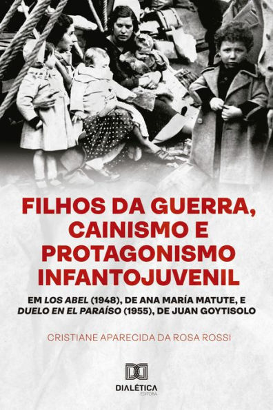 Filhos da Guerra, Cainismo e Protagonismo Infantojuvenil: em Los Abel (1948) de Ana María Matute, e Duelo en El Paraíso (1955), de Juan Goytisolo