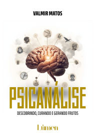 Title: Psicanálise: Descobrindo, curando e gerando frutos!, Author: Valmir Matos