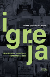 Title: Igreja: identidade e relevância contemporâneas, Author: Eduardo Kologeski dos Santos