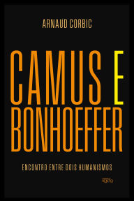 Title: Camus e Bonhoeffer: encontro entre dois humanismos, Author: Arnaud Corbic