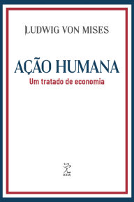 Title: Ação humana: Um tratado de economia, Author: Ludwig von Mises