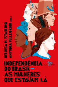 Title: Independência do Brasil: As mulheres que estavam lá, Author: Antonia Pellegrino