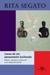 Title: Cenas de um pensamento incômodo: gênero, cárcere e cultura em uma visada decolonial, Author: Rita Segato