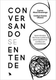 Title: Conversando se entende: Aprendizados, técnicas e práticas para transformar conflitos em possibilidades, Author: Carina Abud Alvarenga