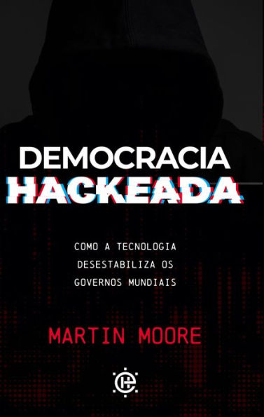 Democracia Hackeada: como a tecnologia desestabiliza os governos mundiais