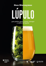 Title: Lúpulo: guia prático para o aroma, amargor e cultivo de lúpulos, Author: Stan Hieronymus