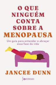 Title: O que ninguém conta sobre a menopausa: Um guia para entender e abraçar essa fase da vida, Author: Jancee Dunn