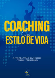 Title: Coaching como estilo de vida: a jornada para o seu sucesso pessoal e profissional, Author: Rogério Vale