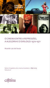 Title: O cinema entre a repressão, a alegoria e o diálogo: 1970-1971, Author: Ricardo Luiz de Souza