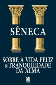 Title: Sobre a Vida Feliz & Tranquilidade da Alma, Author: Sïneca
