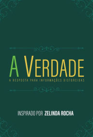 Title: A Verdade: A Resposta para Informações Distorcidas, Author: Zelinda Rocha