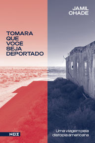 Title: Tomara que você seja deportado: Uma viagem pela distopia americana, Author: Jamil Chade