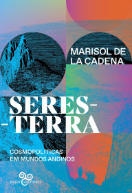 Title: Seres-Terra: Cosmopolítica em mundos andinos, Author: Marisol de La Cadena