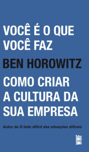 Title: Você é o que você faz: Como criar a cultura da sua empresa, Author: Ben Horowitz