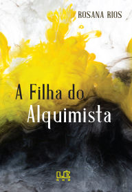 Title: A filha do alquimista, Author: Rosana Rios