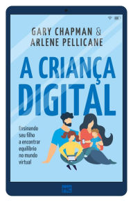 Title: A criança digital: Ensinando seu filho a encontrar equilíbrio no mundo virtual, Author: Gary Chapman