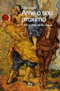 Title: Ame o seu próximo: A ética radical de Jesus, Author: Davi Lago