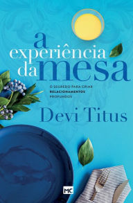 Title: A experiÃ¯Â¿Â½ncia da mesa (nova capa): O segredo para criar relacionamentos profundos, Author: Devi Titus