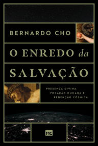 Title: O enredo da salvação: Presença divina, vocação humana e redenção cósmica, Author: Bernardo Cho