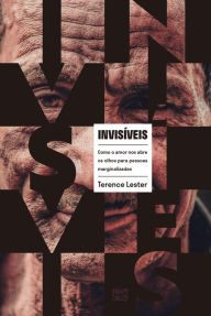 Title: Invisíveis: Como o amor nos abre os olhos para pessoas marginalizadas, Author: Terence Lester