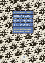 Title: Literatura oral para a infância e a juventude: Lendas, contos e fábulas populares no Brasil, Author: Henriqueta Lisboa