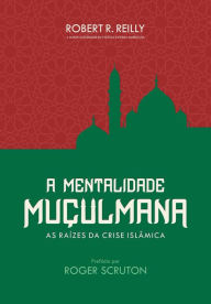 Title: A mentalidade muçulmana: Raízes da crise islâmica, Author: Robert R. Reilly