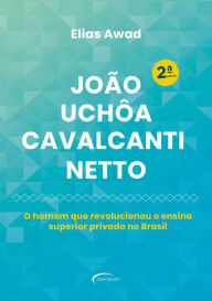 Title: João Uchôa Cavalcanti Netto: O homem que revolucionou o ensino superior privado no Brasil, Author: Elias Awad